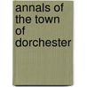 Annals Of The Town Of Dorchester door James Blake