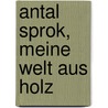 Antal Sprok, Meine Welt aus Holz door AndráS. Winkler