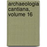 Archaeologia Cantiana, Volume 16 door Society Kent Archaeolog