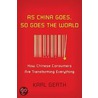 As China Goes, So Goes The World by Karl Gerth
