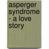 Asperger Syndrome - A Love Story door Sarah Hendrickx