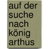 Auf der Suche nach König Arthus