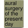 Aural Surgery of the Present Day door Wilhelm Kramer