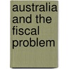 Australia and the Fiscal Problem by Suzanne Elizabeth Reid