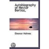 Autobiography Of Hector Berlioz door Eleanor Holmes