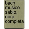 Bach Musico Sabio, Obra Completa door Christoph Wolff
