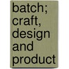 Batch; Craft, Design And Product door Andrew Tanner