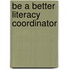 Be A Better Literacy Coordinator by Mr Roger Hurn