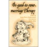 Be Good to Your Marriage Therapy by Kass Otterweich