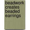 Beadwork Creates Beaded Earrings by Joanna Campbell
