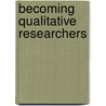 Becoming Qualitative Researchers door Peter H. Argersinger