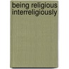 Being Religious Interreligiously door Peter C. Phan