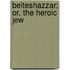Belteshazzar; Or, The Heroic Jew