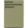 Berliner Astronomisches Jahrbuch door Un Prussia. Minist