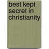 Best Kept Secret In Christianity by Jack A. Pratt