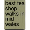 Best Tea Shop Walks In Mid Wales door Dorothy Hamilton