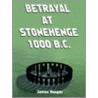 Betrayal At Stonehenge 1000 B.C. by James Nesper