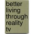 Better Living Through Reality Tv
