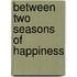 Between Two Seasons Of Happiness