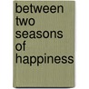Between Two Seasons Of Happiness door Irene Dische