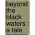 Beyond The Black Waters : A Tale