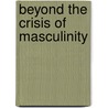 Beyond The Crisis Of Masculinity door Gary R. Brooks