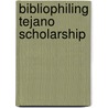 Bibliophiling Tejano Scholarship door Bruce A. Glasrud