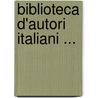 Biblioteca D'Autori Italiani ... by . Anonymous