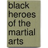 Black Heroes Of The Martial Arts by Ron Van Clief