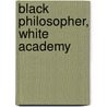 Black Philosopher, White Academy by Bruce Kuklick