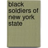 Black Soldiers Of New York State door Anthony F. Gero