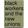 Black Workers and the New Unions door Horace R. Cayton