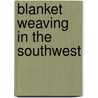 Blanket Weaving in the Southwest door Joe Ben Wheat