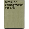 Breslauer Zeitungswesen Vor 1742 door Bruno Bernhard Schierse
