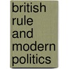 British Rule And Modern Politics by Albert Stratford George Canning
