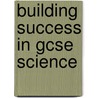 Building Success In Gcse Science by Unknown