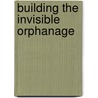 Building The Invisible Orphanage by Matthew A. Crenson