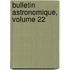 Bulletin Astronomique, Volume 22