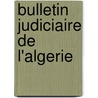 Bulletin Judiciaire de L'Algerie door Onbekend