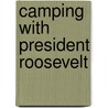 Camping With President Roosevelt door John Burroughs