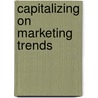 Capitalizing On Marketing Trends door Multiple Authors
