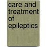 Care And Treatment Of Epileptics by William Pryor Letchworth
