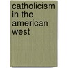 Catholicism In The American West door Onbekend