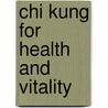 Chi Kung For Health And Vitality by Wong Kiew Kit