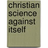 Christian Science Against Itself by Miram W. Gifford
