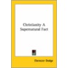 Christianity A Supernatural Fact door Ebenezer Dodge