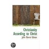 Christianity According To Christ by John Monro Gibson