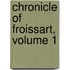 Chronicle of Froissart, Volume 1