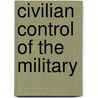 Civilian Control Of The Military door Michael C. Desch