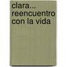 Clara... Reencuentro Con La Vida by Gabriela Garcia-Williams